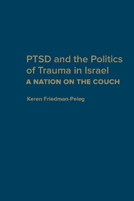 PTSD and the Politics of Trauma in Israel - Keren Friedman-Peleg
