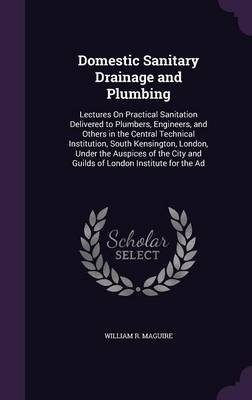 Domestic Sanitary Drainage and Plumbing - William R Maguire