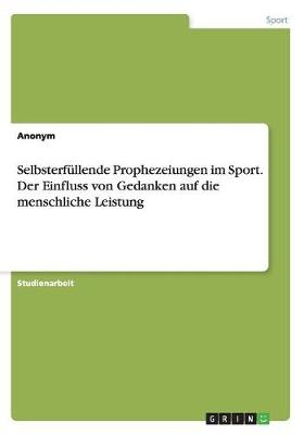 SelbsterfÃ¼llende Prophezeiungen im Sport. Der Einfluss von Gedanken auf die menschliche Leistung