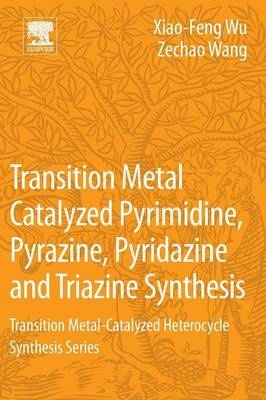 Transition Metal Catalyzed Pyrimidine, Pyrazine, Pyridazine and Triazine Synthesis - Xiao-Feng Wu, Zechao Wang