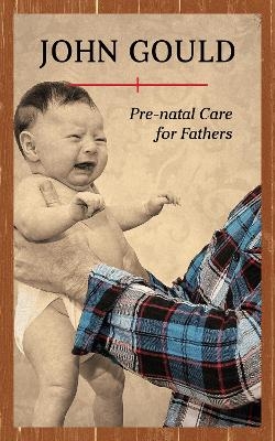 Pre-Natal Care for Fathers - John Gould