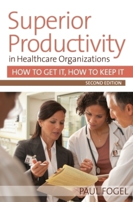 Superior Productivity in Healthcare Organizations - Paul Fogel