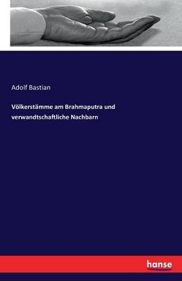 V&ouml;lkerst&auml;mme am Brahmaputra und verwandtschaftliche Nachbarn - Adolf Bastian