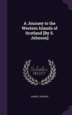 A Journey to the Western Islands of Scotland [By S. Johnson] - Samuel Johnson