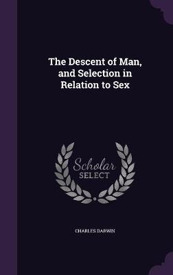 The Descent of Man, and Selection in Relation to Sex