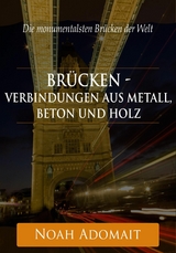 Brücken - Verbindungen aus Metall, Beton und Holz - Noah Adomait
