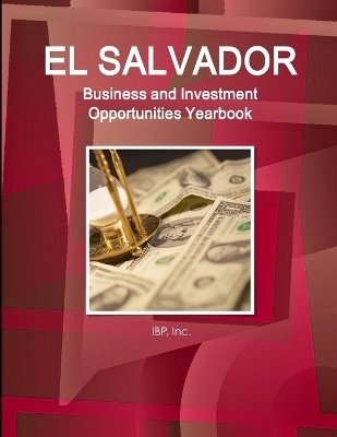 El Salvador Business and Investment Opportunities Yearbook Volume 1 Strategic, Practical Information and Opportunities - Inc Ibp