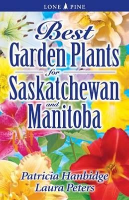 Best Garden Plants for Saskatchewan and Manitoba - Patricia Hanbidge, Laura Peters