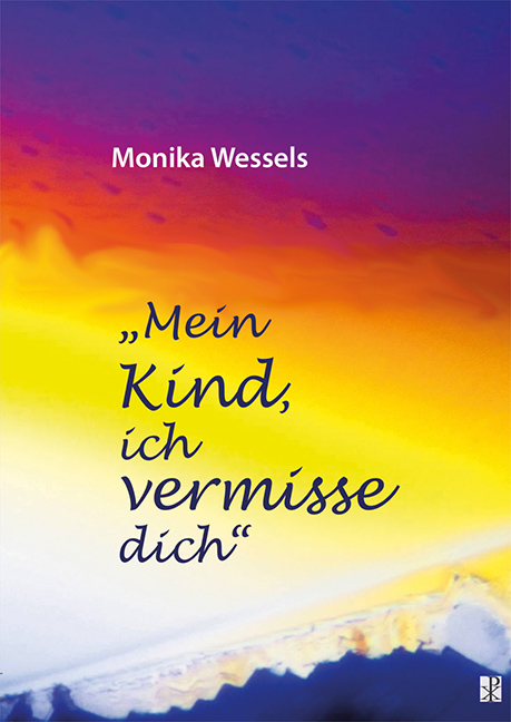 Mein Kind, ich vermisse dich - Monika Wessels