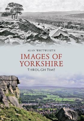 Images of Yorkshire Through Time - Alan Whitworth