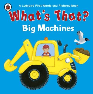 What's That? Big Machines A Ladybird First Words and Pictures Book