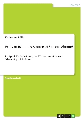 Body in Islam - A Source of Sin and Shame? - Katharina F&Atilde;&frac14;lle