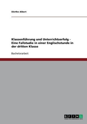 Klassenf&Atilde;&frac14;hrung und Unterrichtserfolg - Eine Fallstudie in einer Englischstunde in der dritten Klasse - D&Atilde;&para;rthe Albert