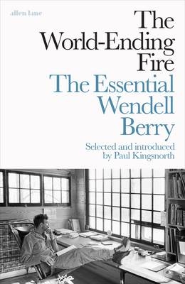 The World-Ending Fire - Wendell Berry