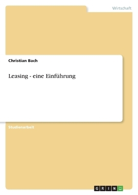 Leasing - eine Einf&uuml;hrung - Christian Bach