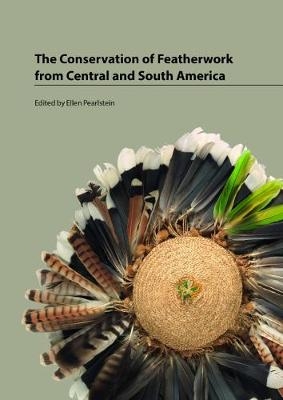 The Conservation of Featherwork from Central and South America - Ellen Pearlstein