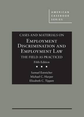 Cases and Materials on Employment Discrimination and Employment Law, the Field as Practiced - Samuel Estreicher, Michael C. Harper, Elizabeth Tippett