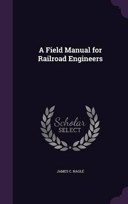 A Field Manual for Railroad Engineers - James C Nagle