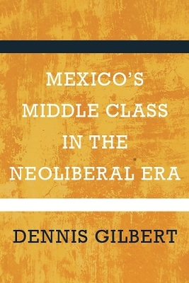 Mexico's Middle Class in the Neoliberal Era - Dennis Gilbert
