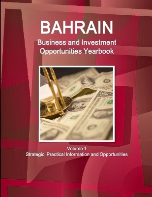 Bahrain Business and Investment Opportunities Yearbook Volume 1 Strategic, Practical Information and Opportunities - Inc Ibp