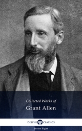 Delphi Collected Works of Grant Allen (Illustrated) -  Grant Allen