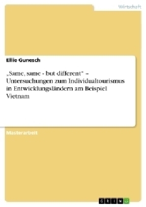 "Same, same - but different" - Untersuchungen zum Individualtourismus in Entwicklungsl&Atilde;&curren;ndern am Beispiel Vietnam - Ellie Gunesch