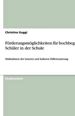 F&Atilde;&para;rderungsm&Atilde;&para;glichkeiten f&Atilde;&frac14;r hochbegabte Sch&Atilde;&frac14;ler in der Schule - Christina Guggi