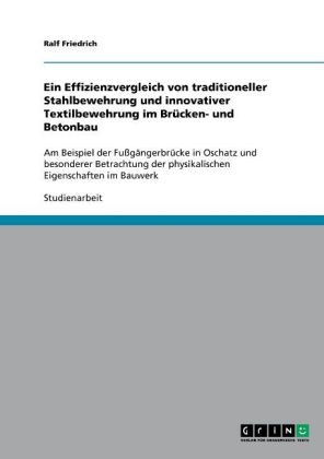 Ein Effizienzvergleich von traditioneller Stahlbewehrung und innovativer Textilbewehrung im Br&Atilde;&frac14;cken- und Betonbau - Ralf Friedrich