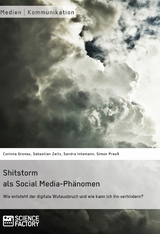 Shitstorm als Social Media-Phänomen. Wie entsteht der digitale Wutausbruch und wie kann ich ihn verhindern? -  Corinna Gronau,  Sebastian Zeitz,  Sandra Intemann,  Simon Preuß