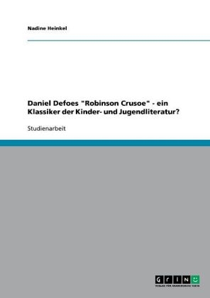 Daniel Defoes "Robinson Crusoe" - ein Klassiker der Kinder- und Jugendliteratur? - Nadine Heinkel