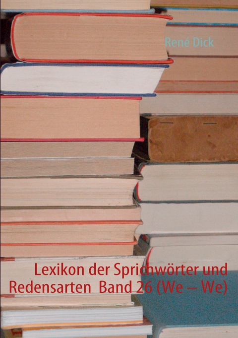 Lexikon der Sprichw&ouml;rter und Redensarten Band 26 (We &ndash; We) - Ren&eacute; Dick
