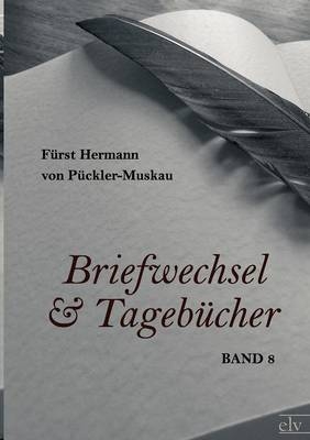 Briefwechsel und Tageb&uuml;cher - Hermann von P&uuml;ckler-Muskau