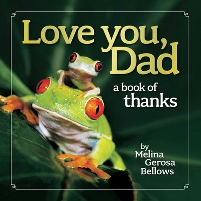 Love You, Dad - Melina Gerosa Bellows