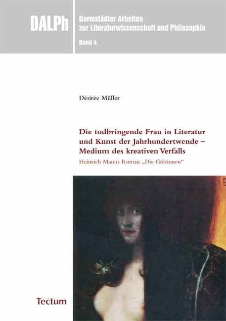 Die todbringende Frau in Literatur und Kunst der Jahrhundertwende - Medium des kreativen Verfalls - D&eacute;sir&eacute;e M&uuml;ller