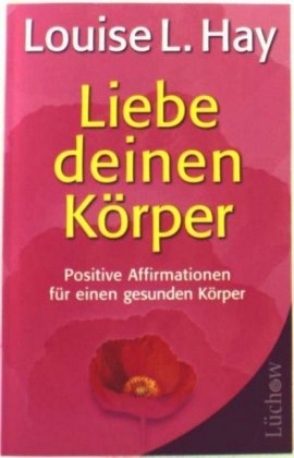 Liebe deinen K&ouml;rper - Louise Hay