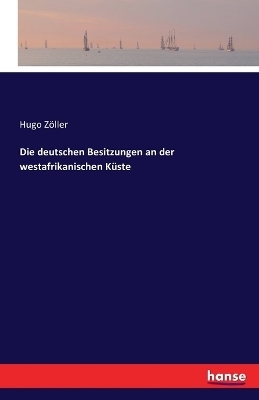 Die deutschen Besitzungen an der westafrikanischen Küste - Hugo Zöller