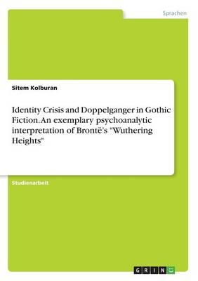 Identity Crisis and Doppelganger in Gothic Fiction. An exemplary psychoanalytic interpretation of BrontÃ«'s 