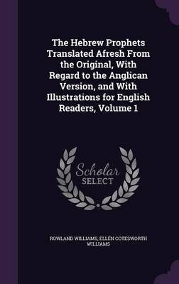 The Hebrew Prophets Translated Afresh From the Original, With Regard to the Anglican Version, and With Illustrations for English Readers, Volume 1 - Rowland Williams, Ellen Cotesworth Williams