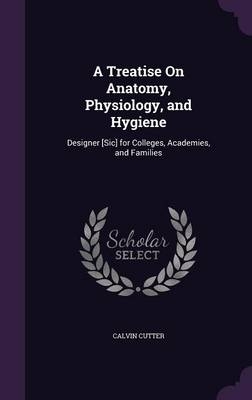 A Treatise On Anatomy, Physiology, and Hygiene