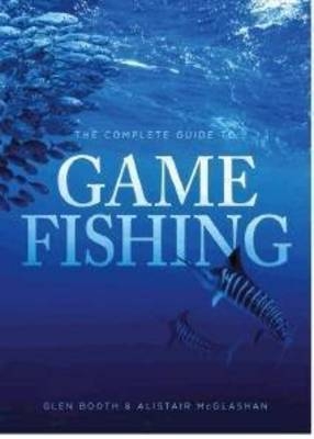 The Complete Guide to Game Fishing - Glen Booth, Alistair David McGlashan