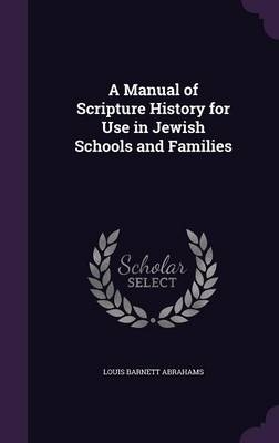 A Manual of Scripture History for Use in Jewish Schools and Families - Louis Barnett Abrahams