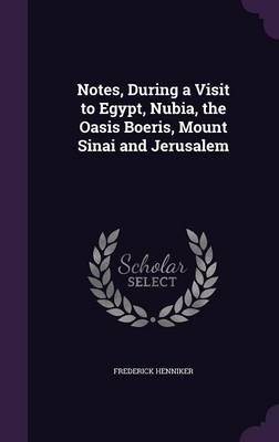 Notes, During a Visit to Egypt, Nubia, the Oasis Boeris, Mount Sinai and Jerusalem