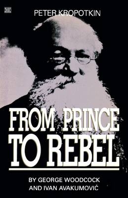 Peter Kropotkin &ndash; From Prince to Rebel - George Woodcock
