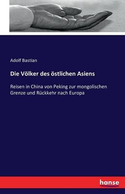 Die V&ouml;lker des &ouml;stlichen Asiens - Adolf Bastian