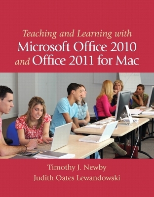 Teaching and Learning with Microsoft Office 2010 and Office 2011 for Mac - Timothy J. Newby, Judith O. Lewandowski
