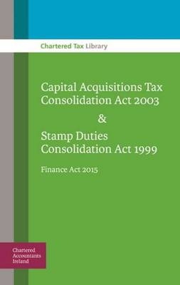 Capital Acquisitions Tax Consolidation Act 2003 & Stamp Duties Consolidation Act 1999