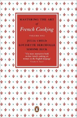 Mastering the Art of French Cooking, Vol.1 - Julia Child, Louisette Bertholle, Simone Beck