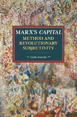 Marx's Capital, Method And Revolutionary Subjectivity - Guido Starosta