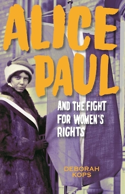 Alice Paul and the Fight for Women's Rights - Deborah Kops
