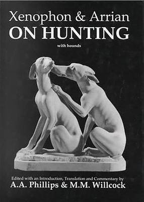 Xenophon and Arrian on Hunting - A. A. Phillips, M. M. Willcock